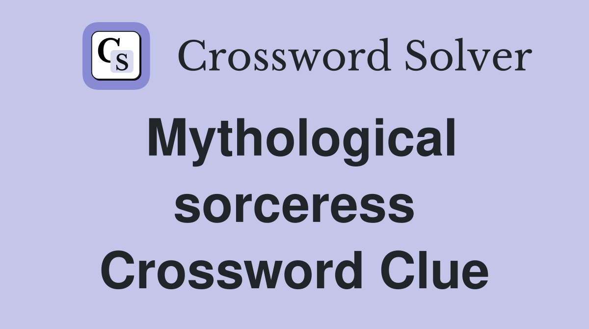 Mythological sorceress Crossword Clue