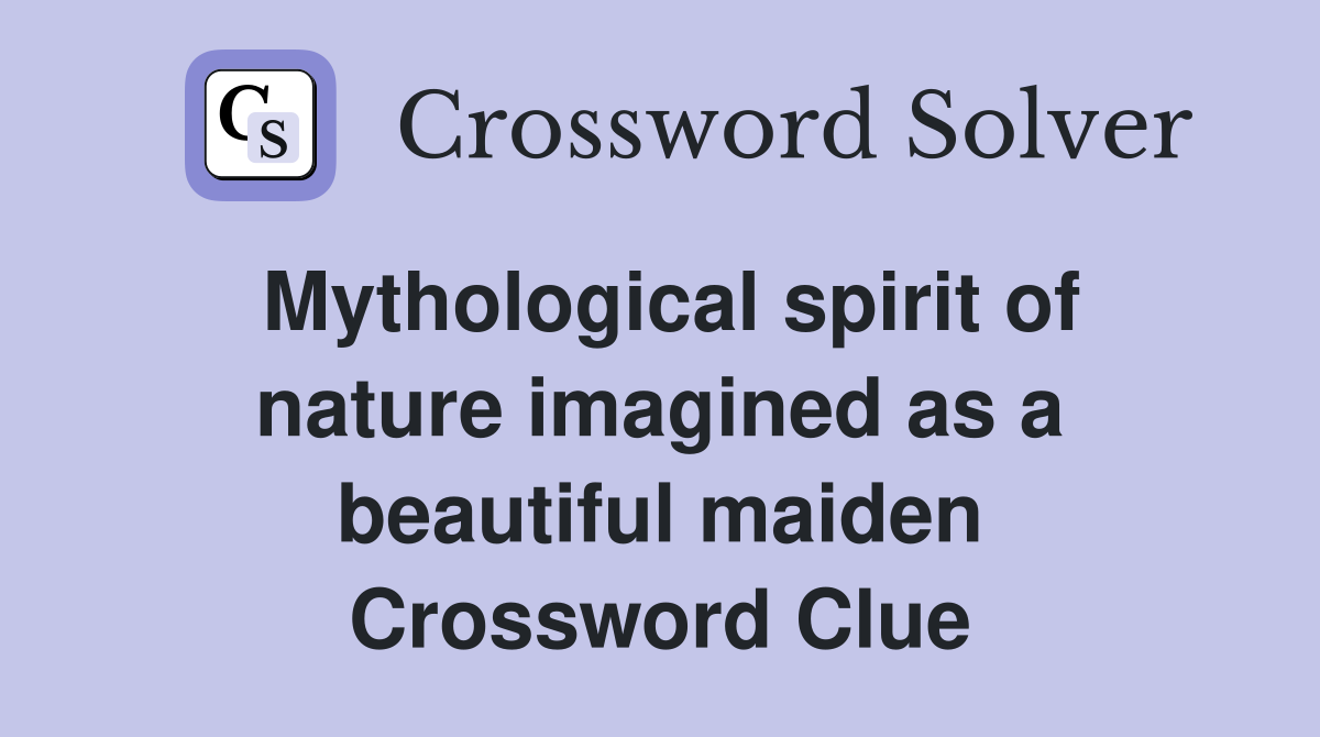 Mythological spirit of nature imagined as a beautiful maiden Crossword Clue
