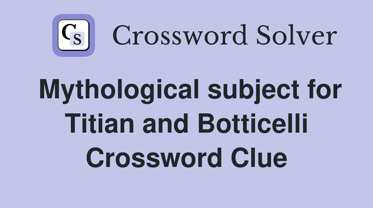 Mythological subject for Titian and Botticelli Crossword Clue