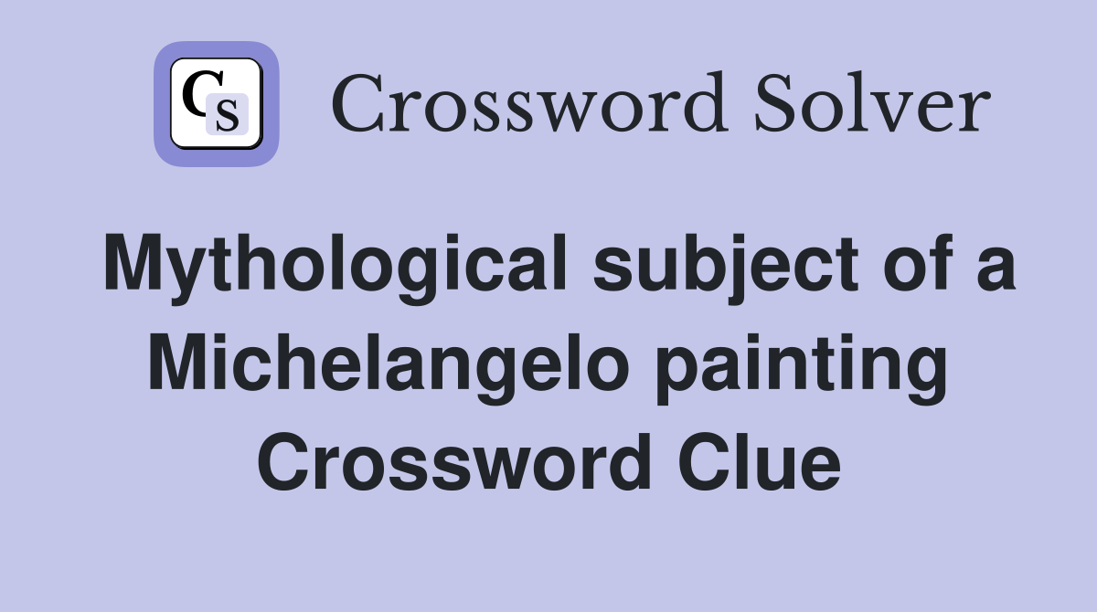 Mythological subject of a Michelangelo painting Crossword Clue
