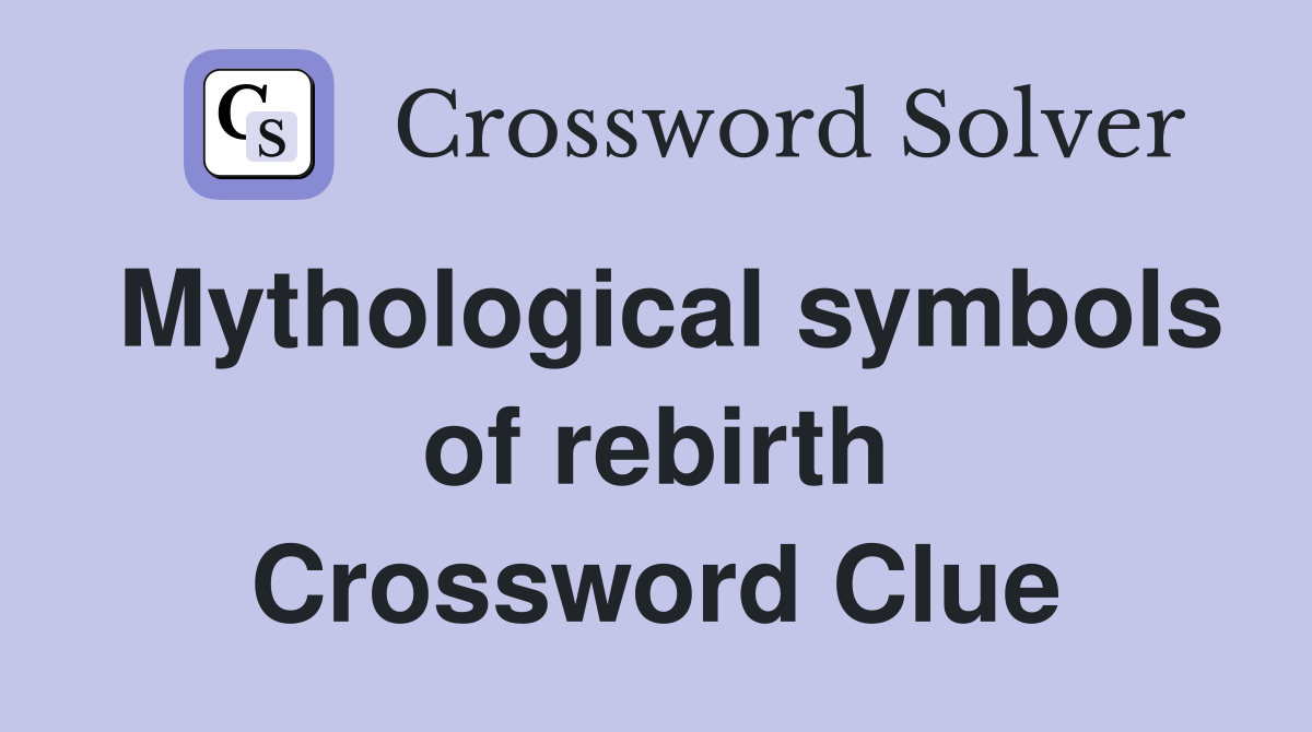 Mythological symbols of rebirth Crossword Clue