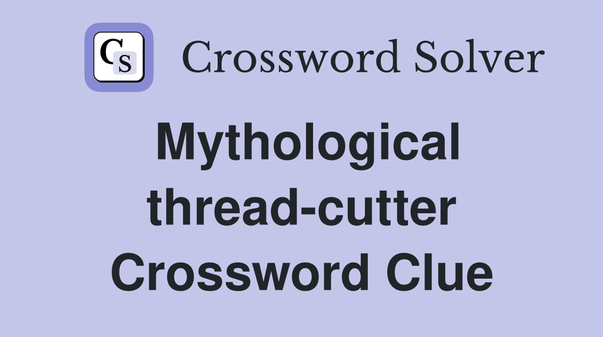 Mythological thread-cutter Crossword Clue