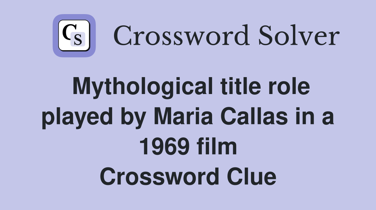 Mythological title role played by Maria Callas in a 1969 film Crossword Clue