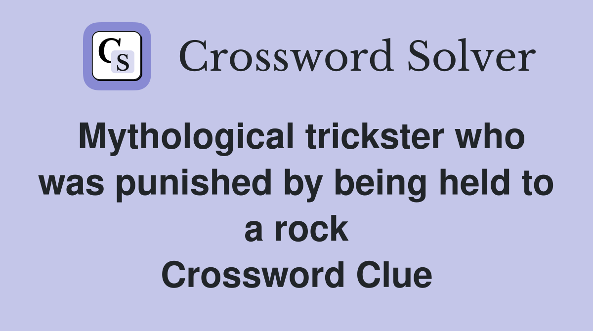Mythological trickster who was punished by being held to a rock Crossword Clue