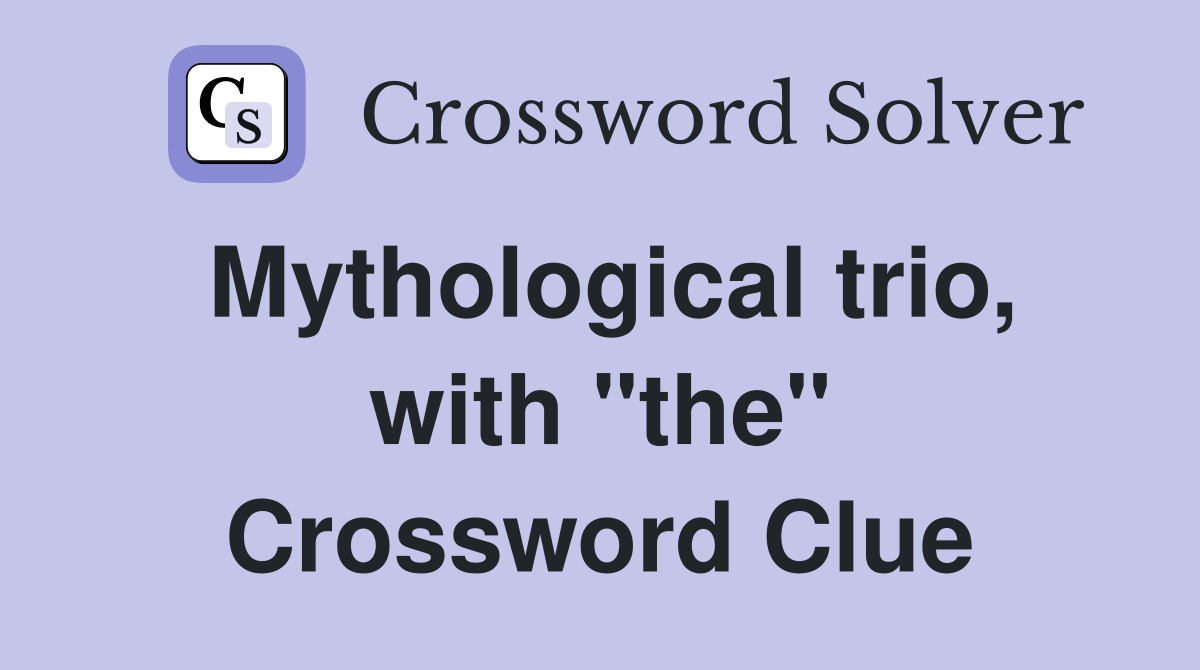 Mythological trio, with "the" Crossword Clue