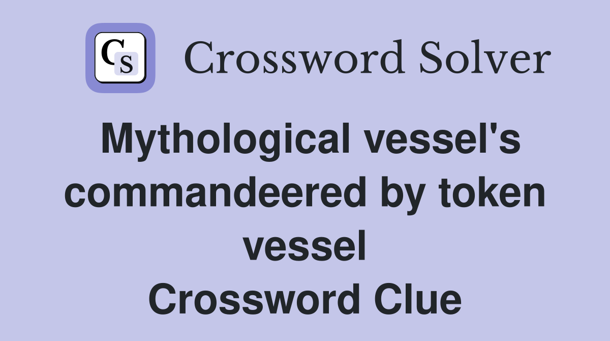 Mythological vessel's command­eered by token vessel Crossword Clue