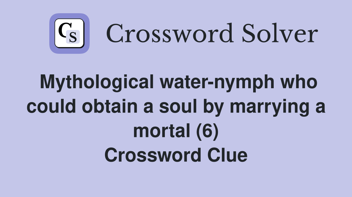 Mythological water-nymph who could obtain a soul by marrying a mortal (6) Crossword Clue