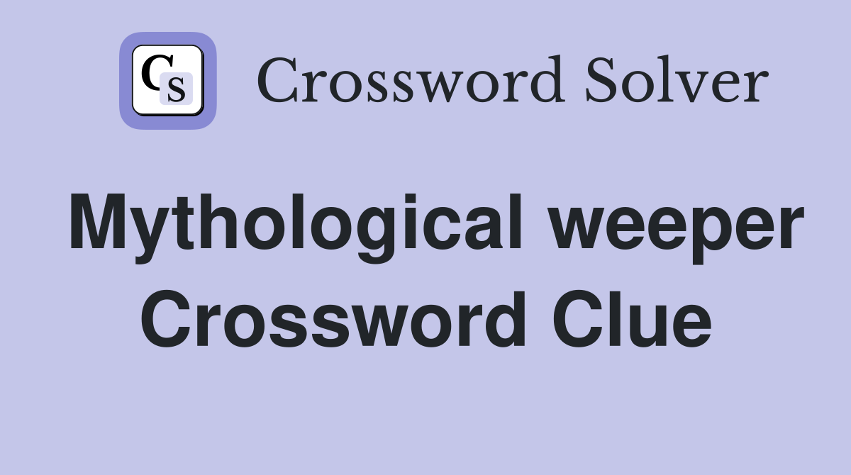Mythological weeper Crossword Clue