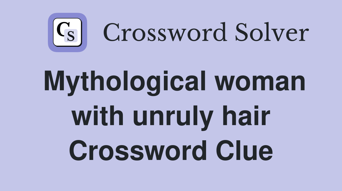 Mythological woman with unruly hair Crossword Clue