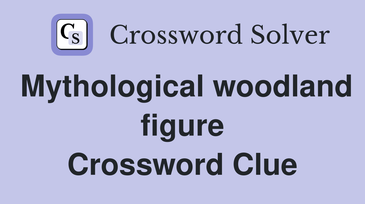 Mythological woodland figure Crossword Clue
