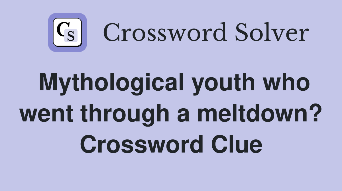 Mythological youth who went through a meltdown? Crossword Clue