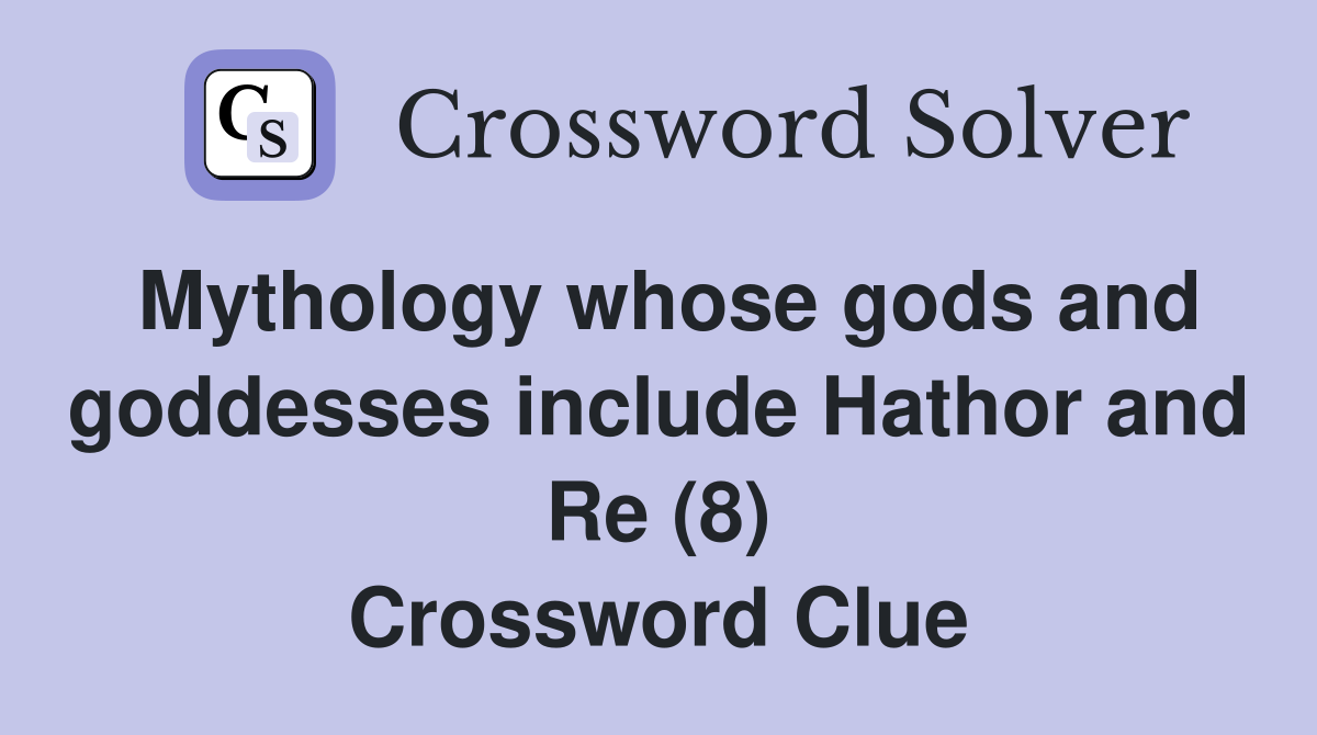 Mythology whose gods and goddesses include Hathor and Re (8) Crossword Clue