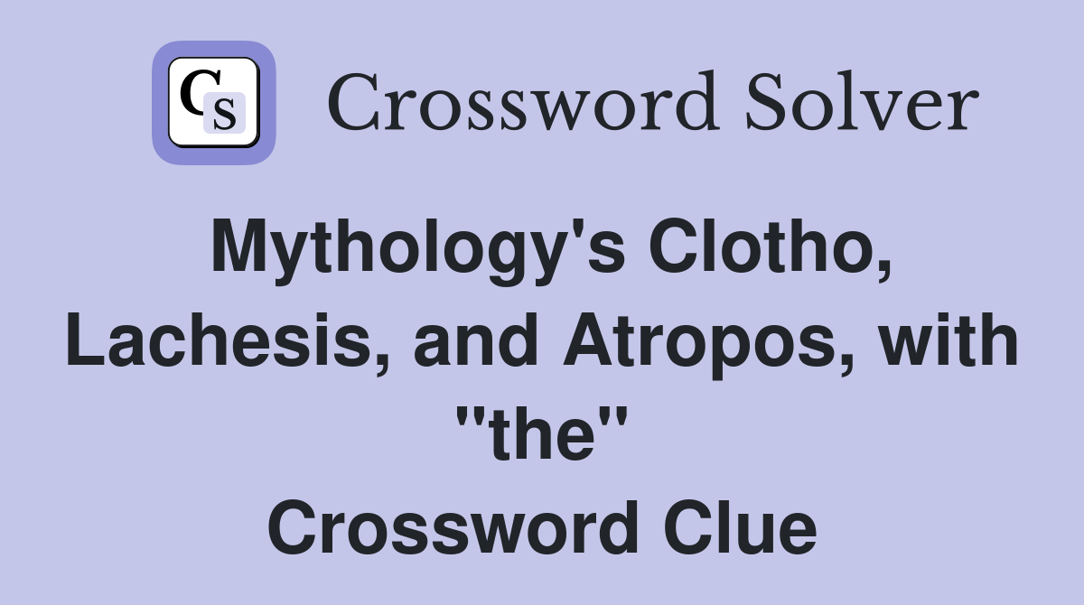 Mythology's Clotho, Lachesis, and Atropos, with "the" Crossword Clue