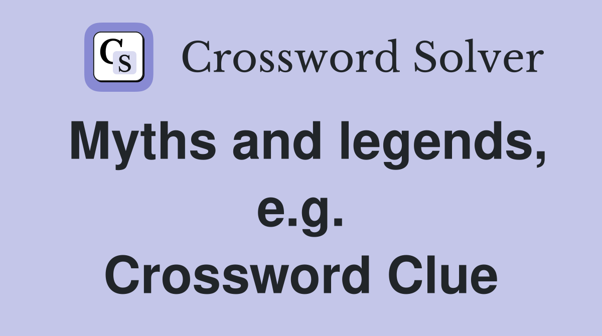 Myths and legends, e.g. Crossword Clue
