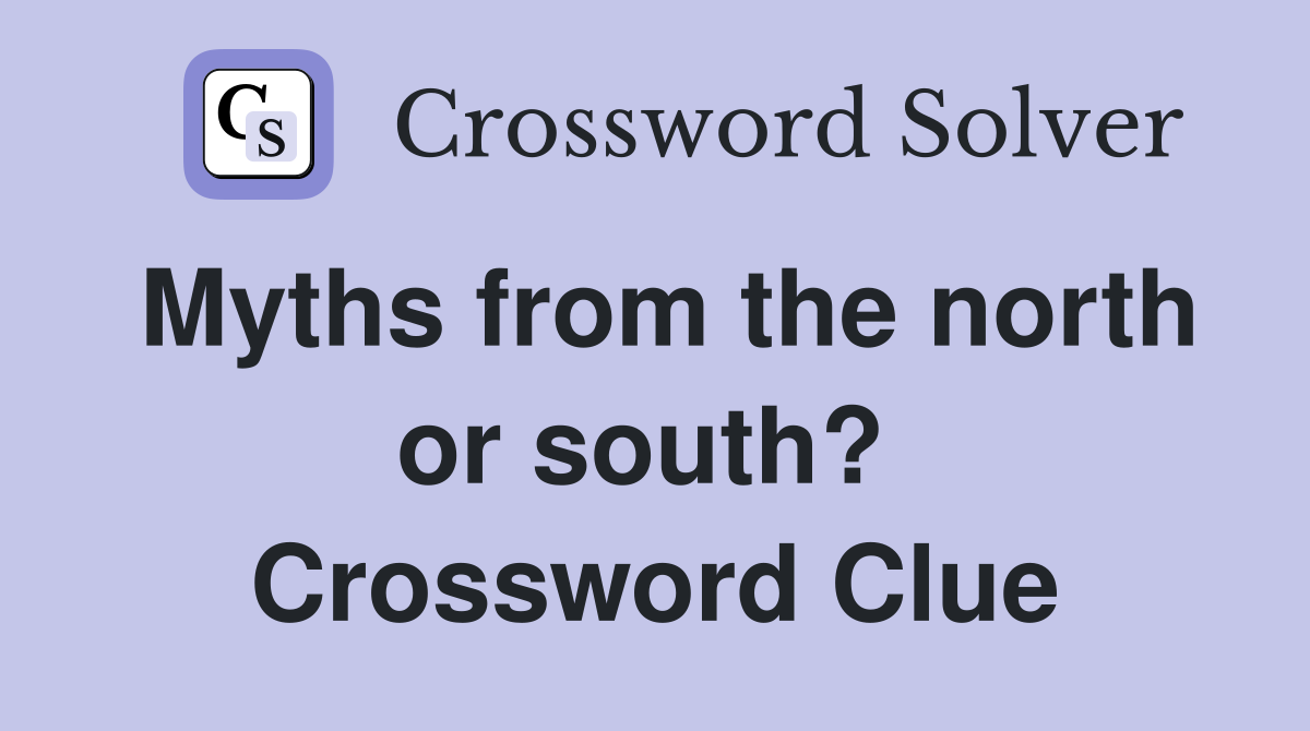 Myths from the north or south?  Crossword Clue