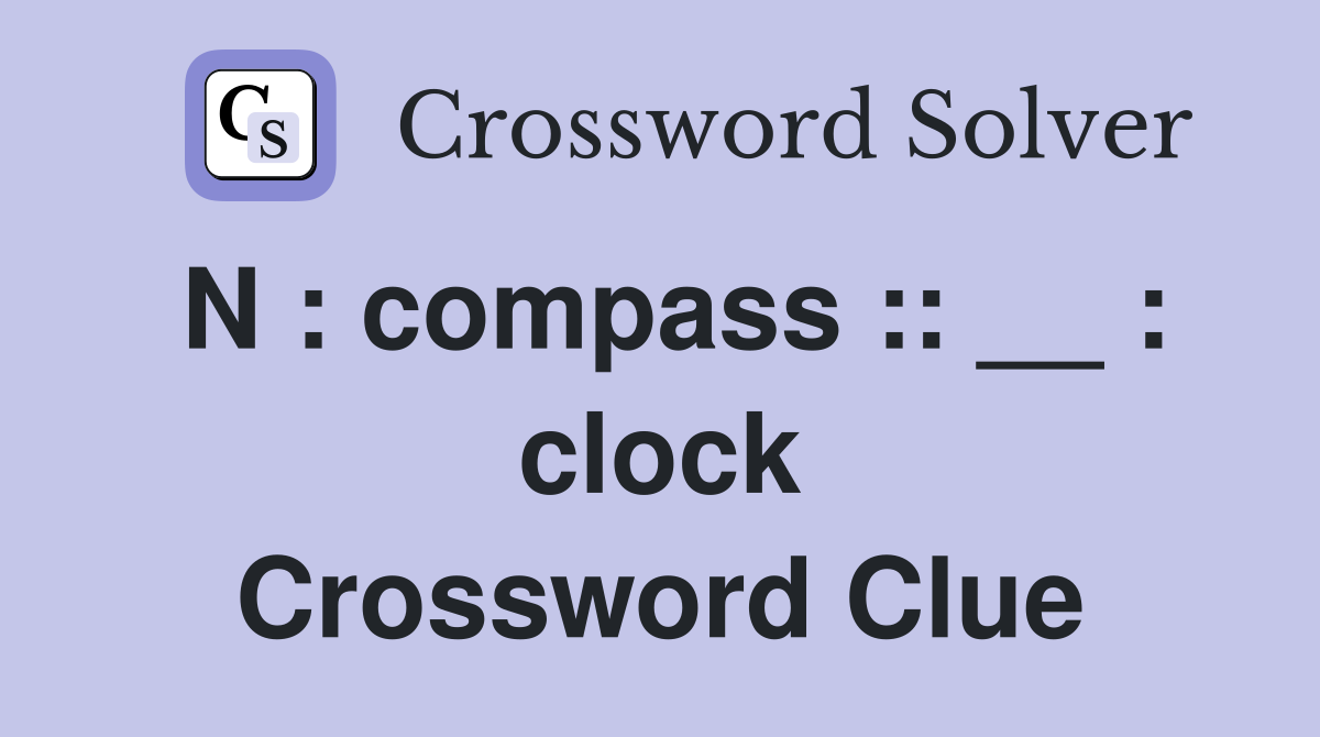 N : compass :: __ : clock Crossword Clue