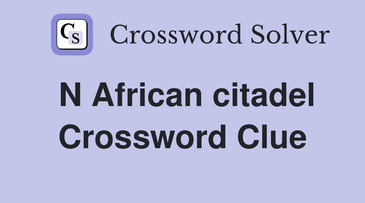 N African citadel Crossword Clue