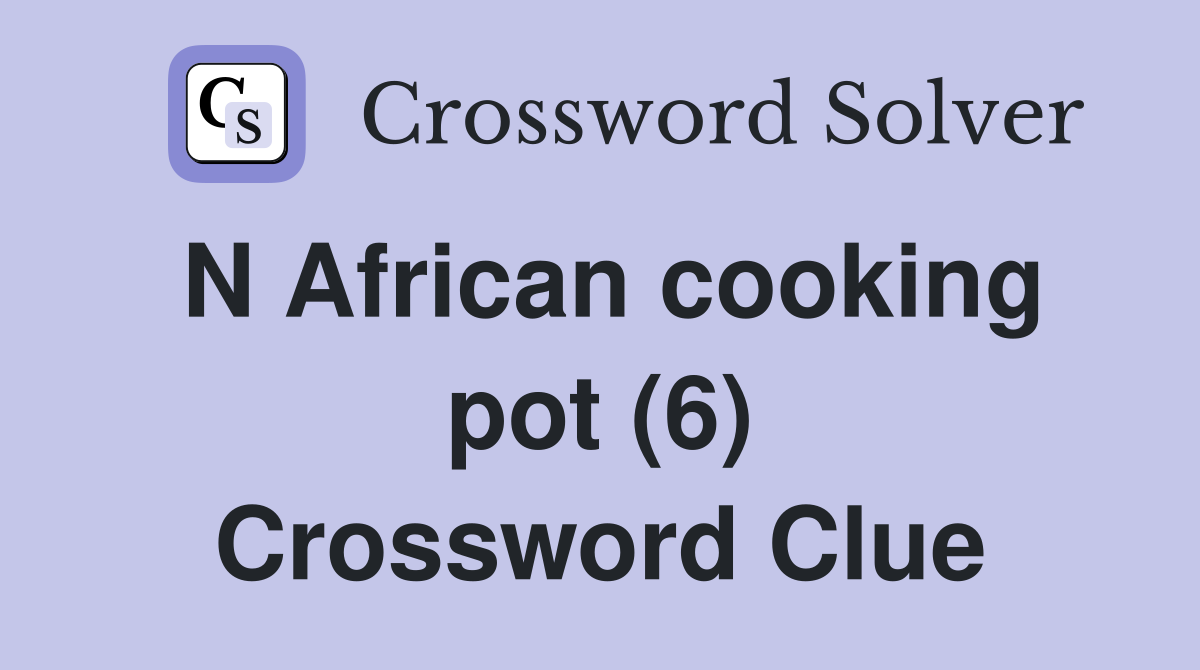 N African cooking pot (6) Crossword Clue