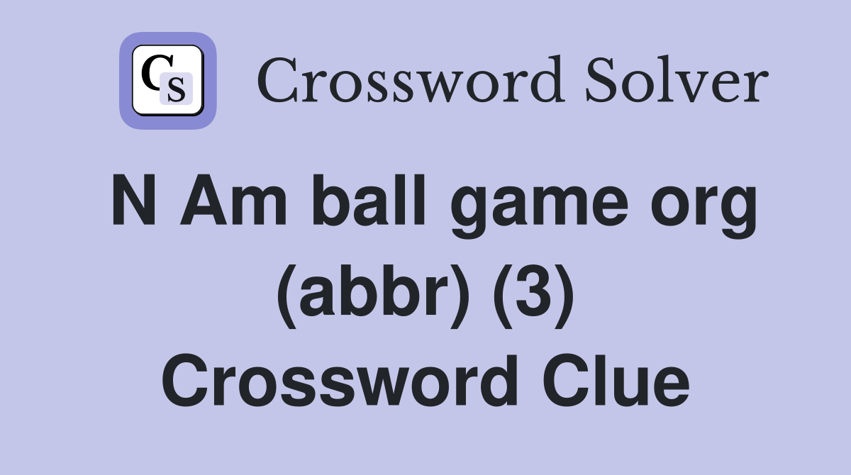 N Am ball game org (abbr) (3) Crossword Clue