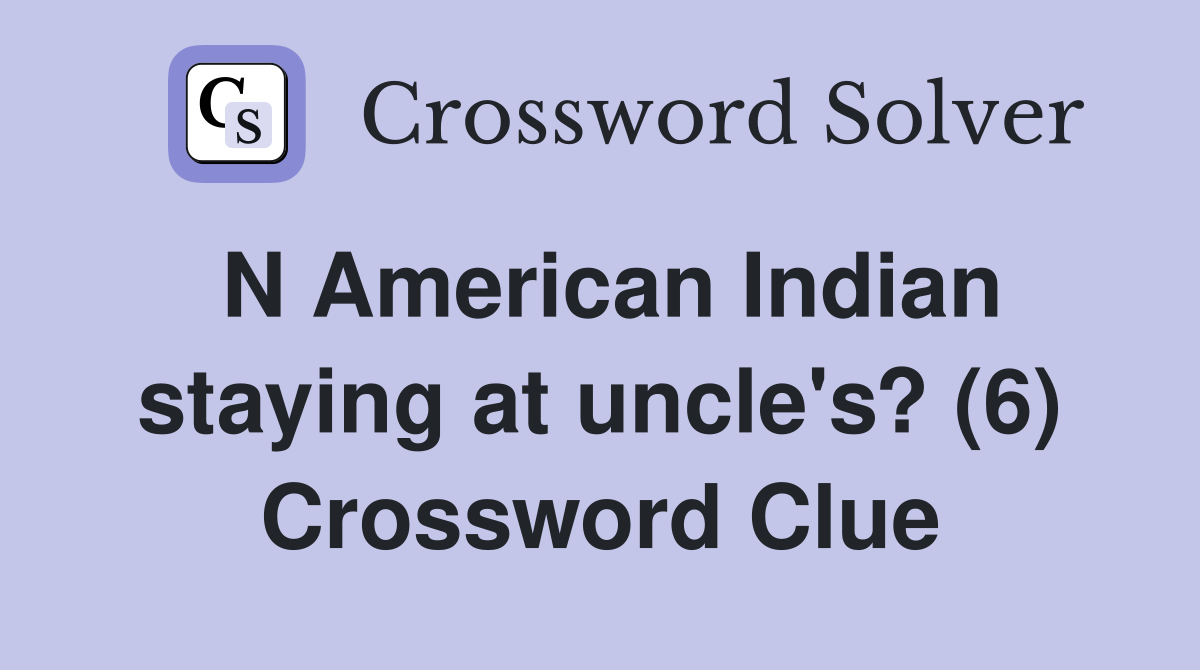 N American Indian staying at uncle's? (6) Crossword Clue