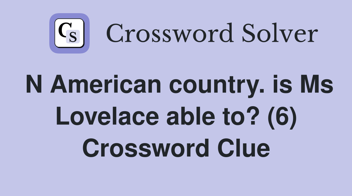 N American country. is Ms Lovelace able to? (6) Crossword Clue
