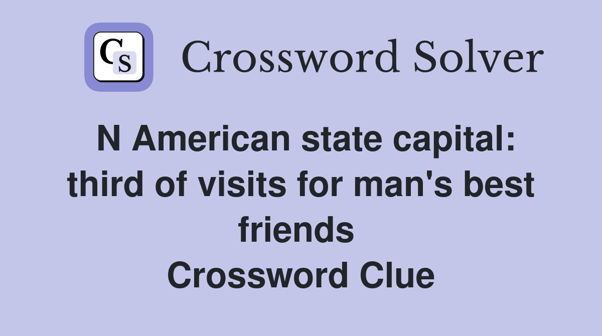 N American state capital: third of visits for man's best friends  Crossword Clue