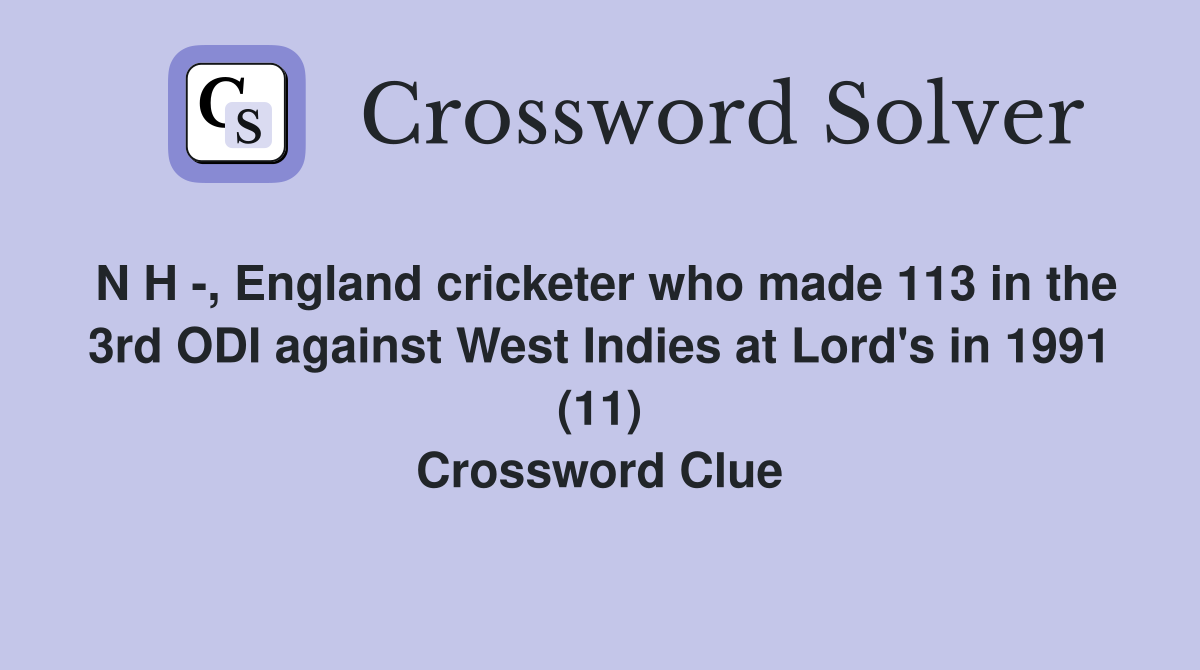 N H -, England cricketer who made 113 in the 3rd ODI against West Indies at Lord's in 1991 (11) Crossword Clue