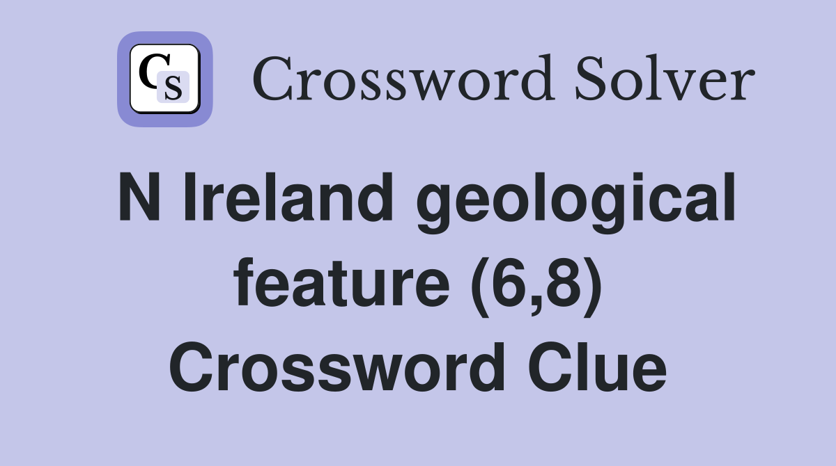 N Ireland geological feature (6,8) Crossword Clue