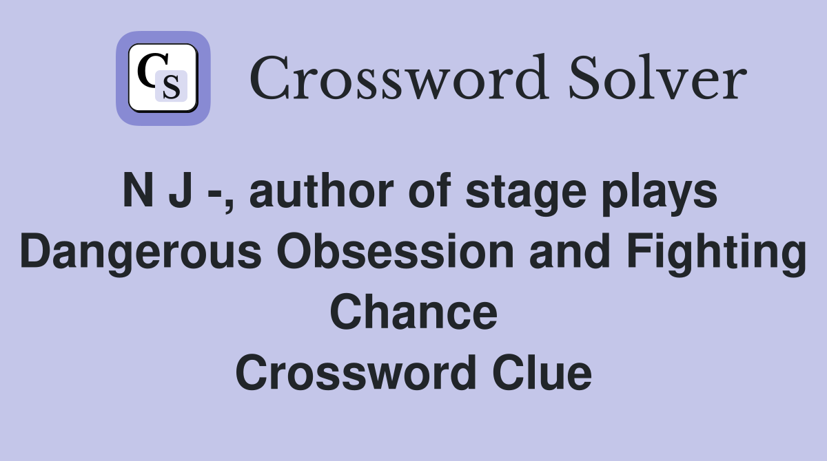 N J -, author of stage plays Dangerous Obsession and Fighting Chance Crossword Clue
