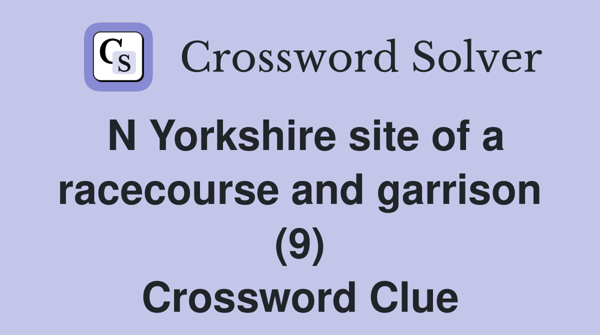 N Yorkshire site of a racecourse and garrison (9) Crossword Clue