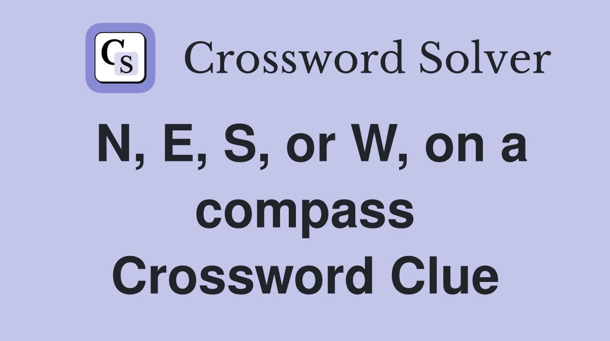 N, E, S, or W, on a compass Crossword Clue