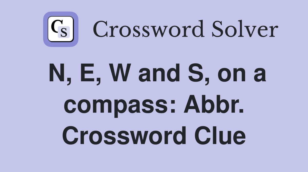 N, E, W and S, on a compass: Abbr. Crossword Clue