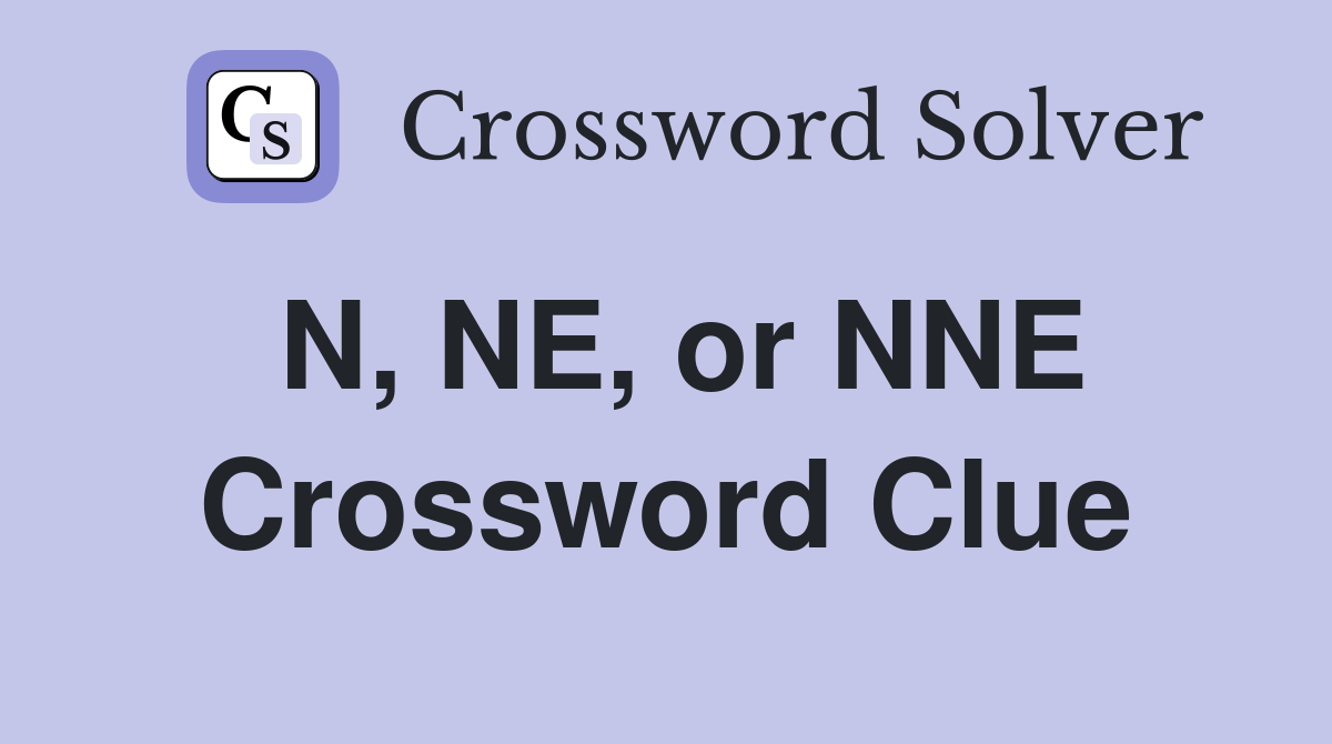 N, NE, or NNE Crossword Clue