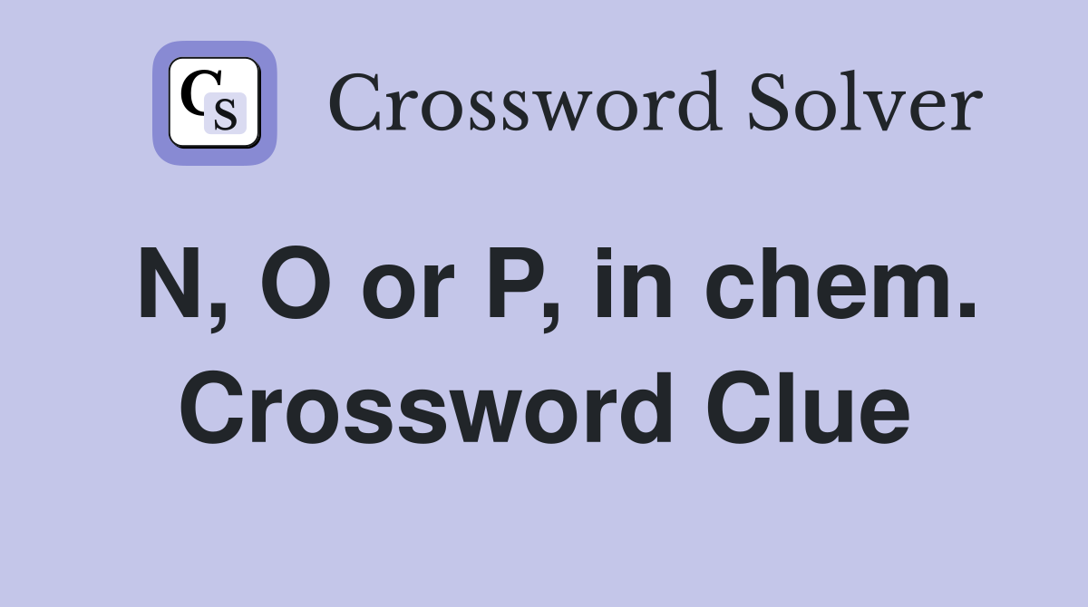 N, O or P, in chem. Crossword Clue