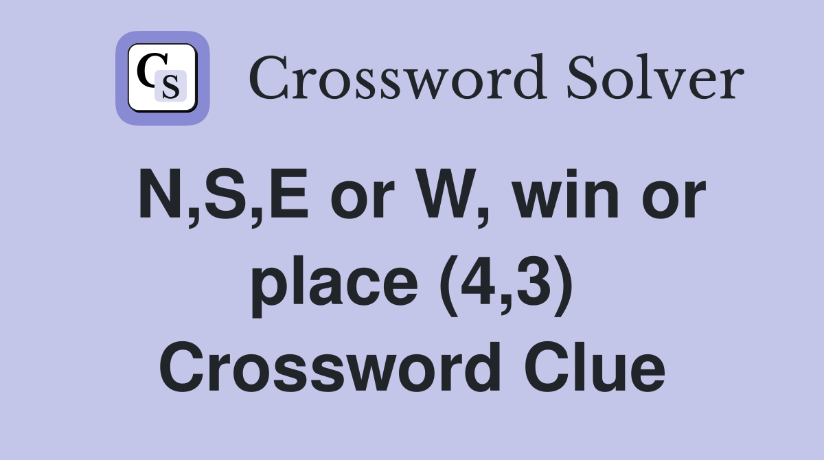 N,S,E or W, win or place (4,3) Crossword Clue
