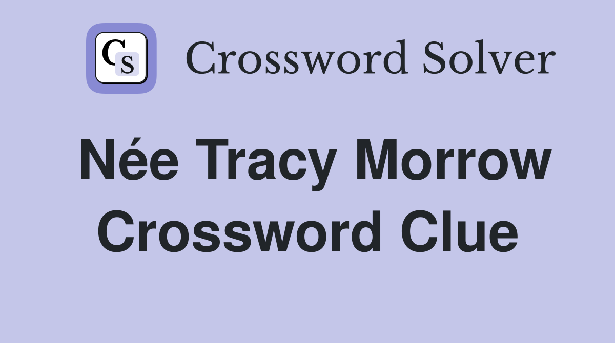 Née Tracy Morrow Crossword Clue