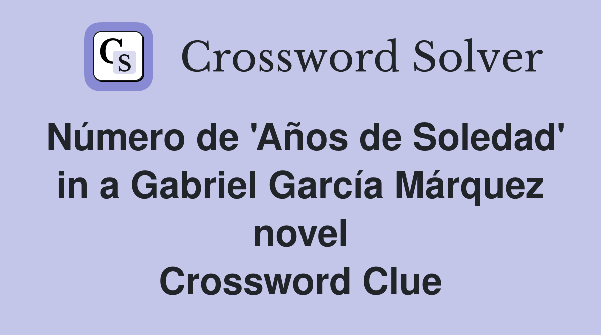 Número de 'Años de Soledad' in a Gabriel García Márquez novel Crossword Clue