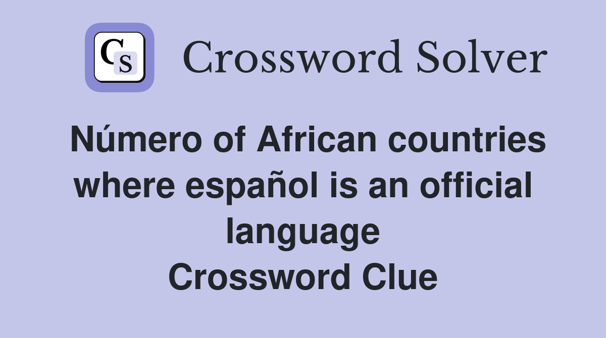 Número of African countries where español is an official language Crossword Clue