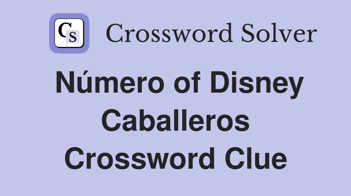 Número of Disney Caballeros Crossword Clue