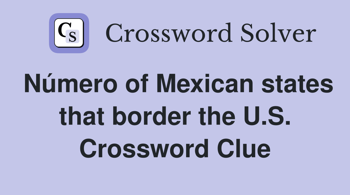Número of Mexican states that border the U.S. Crossword Clue