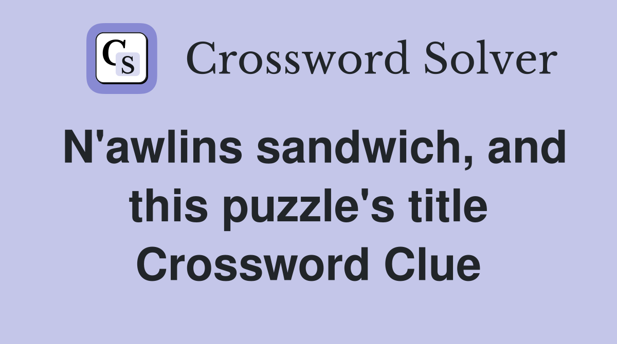 N'awlins sandwich, and this puzzle's title Crossword Clue