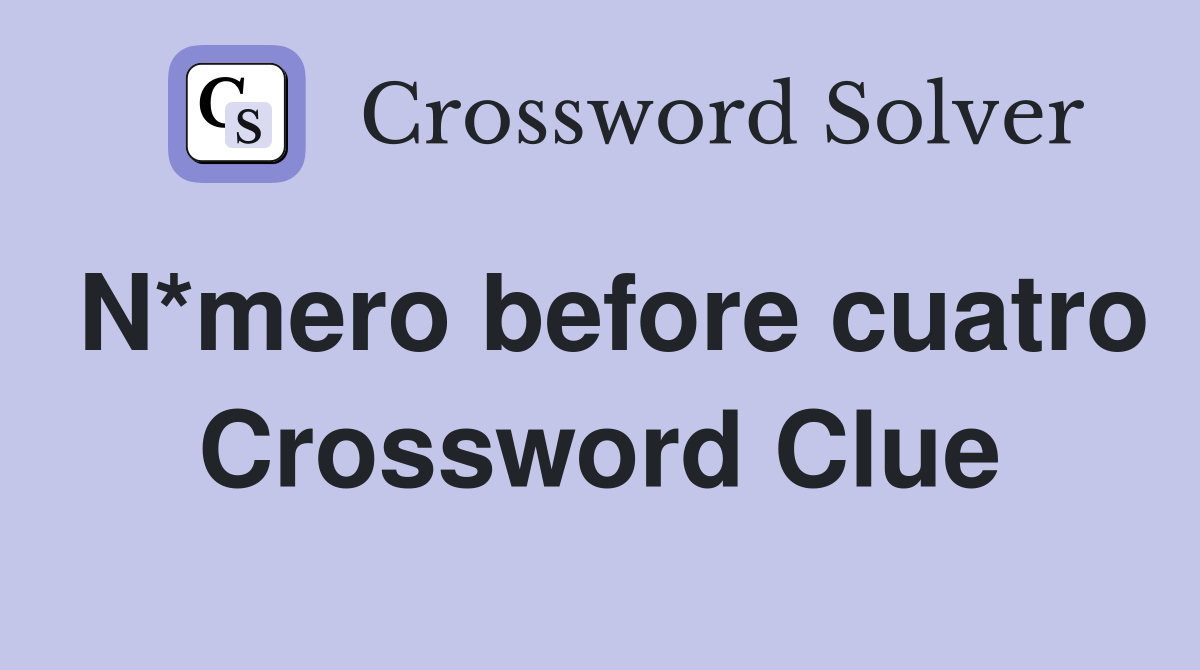 N*mero before cuatro Crossword Clue