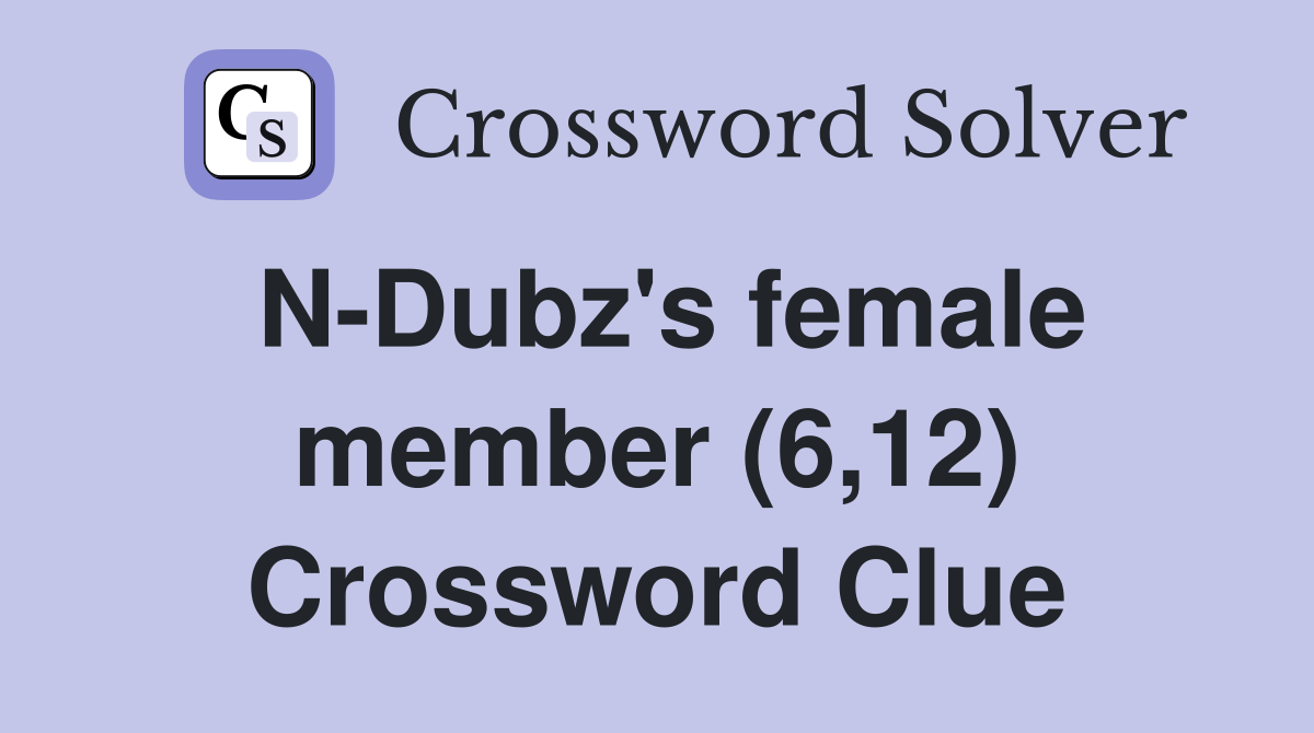 N-Dubz's female member (6,12) Crossword Clue