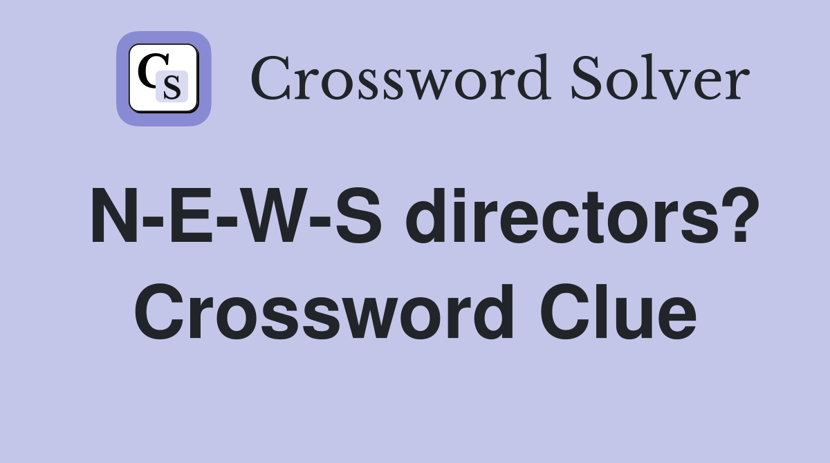 N-E-W-S directors? Crossword Clue