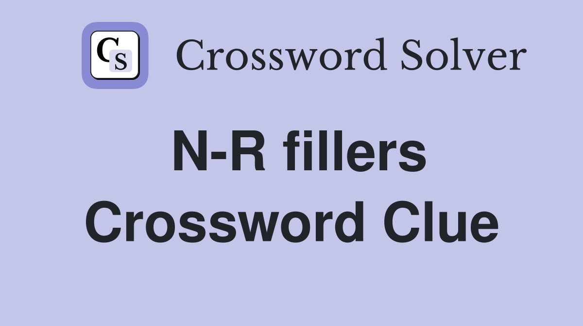 N-R fillers Crossword Clue