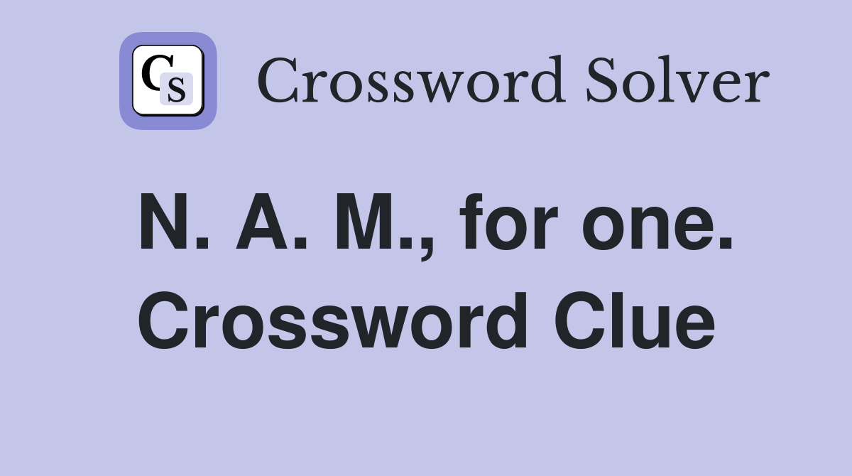 N. A. M., for one. Crossword Clue