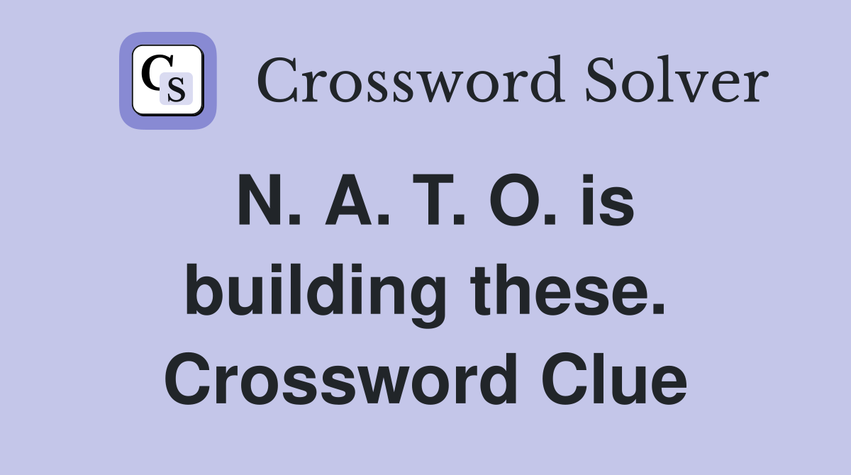 N. A. T. O. is building these. Crossword Clue