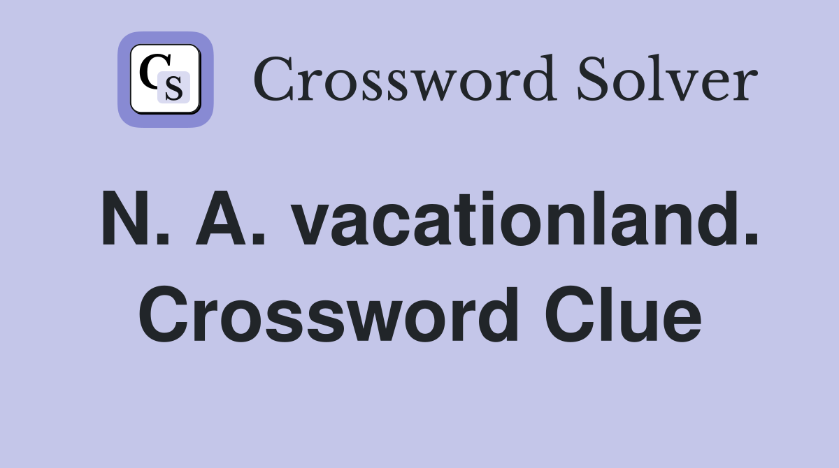 N. A. vacationland. Crossword Clue