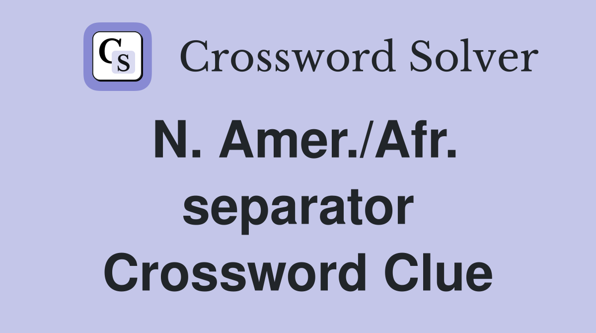 N. Amer./Afr. separator Crossword Clue