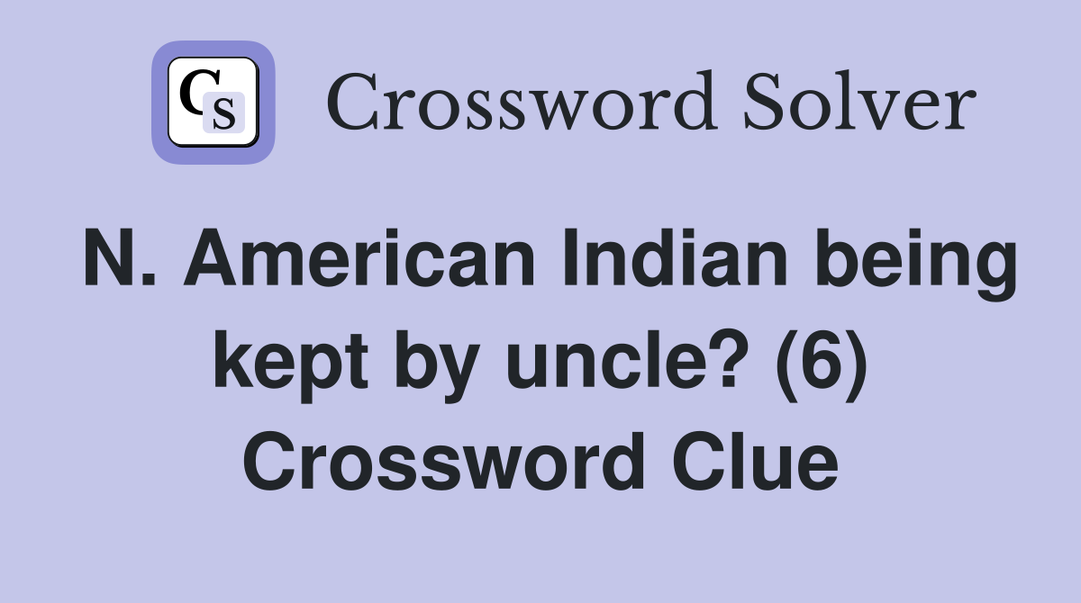 N. American Indian being kept by uncle? (6) Crossword Clue